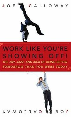 Work Like You're Showing Off!: The Joy, - Hardcover, by Calloway Joe - Very Good