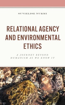 Relational Agency and Environmental Ethics: A Journey beyond Humanism as We Know