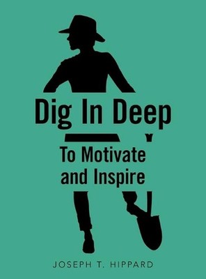 Dig in Deep: To Motivate and Inspire by Joseph T. Hippard (English) Hardcover Bo