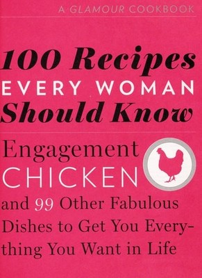 100 Recipes Every Woman Should Know: Engagement Chicken and 99 Other Fabulous Di