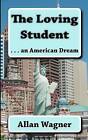 The Loving Student . . . an American Dream by Allan Wagner (Paperback / softback, 2011)