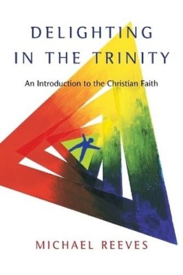 Michael  Reeves Delighting in the Trinity (Taschenbuch)