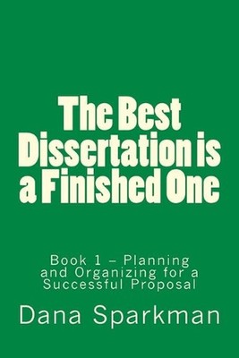 The Best Dissertation is a Finished One: Book 1 - Planning and Organizing for a