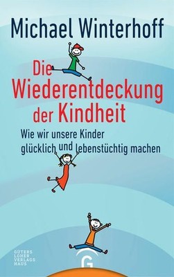 Die Wiederentdeckung der Kindheit: Wie wir unsere Kinder glücklich und lebenstüc