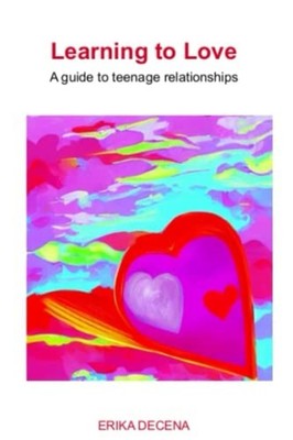Learning to Love A Guide to Teenage Relationships -  NEW ERIKA. DECENA 2023-01-3