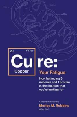 Cu-RE Your Fatigue: The Root Cause and How To Fix It On Your Own by Robbins