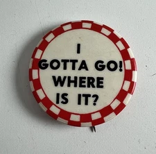 1930's I GOTTA GO WHERE IT IS! 1.25" celluloid pinback button.