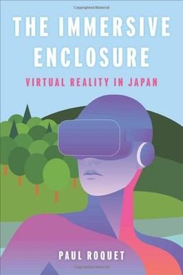 The Immersive Enclosure: Virtual Reality in Japan, Roquet, Paul 9780231205351..