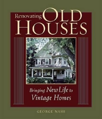 Renovating Old Houses (For Pros By Pros..., George Nash