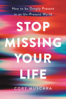 Stop Missing Your Life: How to be Deeply Present in an Un-P - VERY GOOD