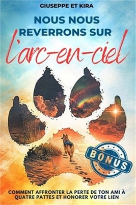 Nous nous reverrons sur l'arc-en-ciel: Comment surmonter la perte de ton ami � q
