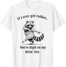 If I Ever Get Rabies You  re High On My Bitin  List Raccoon T-Shirt 2026