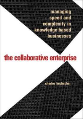 Collaborative Enterprise: Managing Speed And Complexity In Knowledge-Based ...