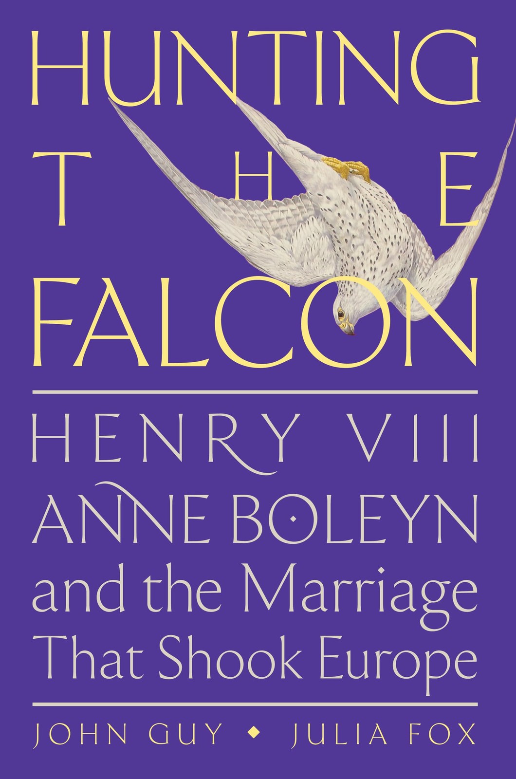 Hunting the Falcon: Henry VIII, Anne Boleyn, and the Marriage That Shook Eur...