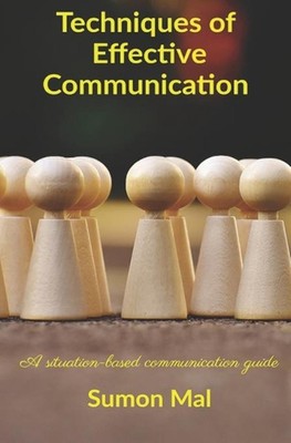 Techniques of effective communication: A situation-based communication guide by 