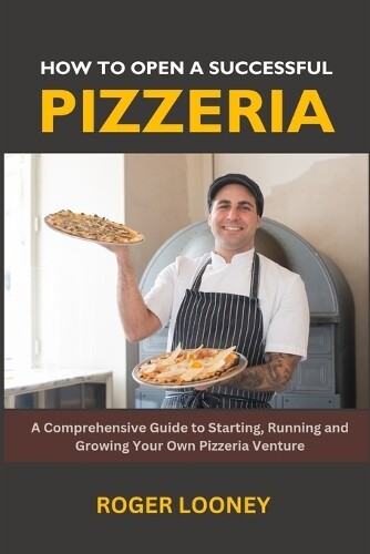 Roger Looney How to Open a Successful Pizzeria (Tascabile)