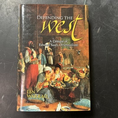 Defending the West : A Critique of Edward Said's Orientalism Ibn Warraq 2007, HC