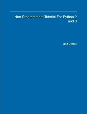 Non-Programmers Tutorial For Python 2 and 3 by Josh Cogliati (English) Paperback