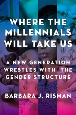 Where the Millennials Will Take Us : A New Generation Wrestles With the Gende...