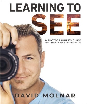 Learning to See: A Photographer s Guide from Zero to Your First Paid Gigs, Molna