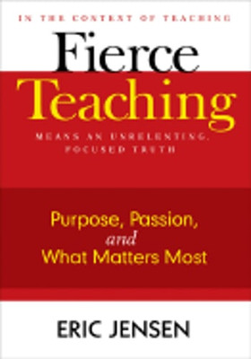 Fierce Teaching: Purpose, Passion, and What Matters Most by Eric P Jensen: New