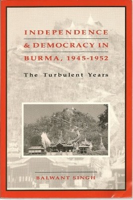 INDEPENDENCE AND DEMOCRACY IN BURMA, 1945-1952: THE By Balwant Singh **Mint**