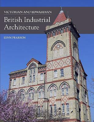 Victorian and Edwardian British Industrial Architecture by Lynn Pearson...