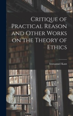 Immanuel - Critique of Practical Reason and Other Works on the Theory  - X555z