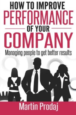 How to Improve the Performance of Your Company: Managing People to Get Better-,