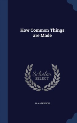 Atkinson - How Common Things are Made - New hardback or cased book - 7 - X555z