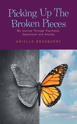 Picking Up The Broken Pieces: My Journey Through Psychosis, Depression and Anxie