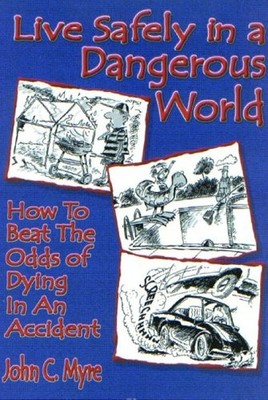 Live Safely in a Dangerous World: How to Beat the Odds of Dying in an Accide...