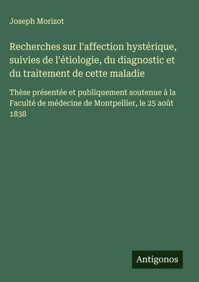 Joseph Morizot | Recherches sur l'affection hystérique, suivies de...