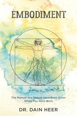 Embodiment : The Manual You Should Have Been Given When You Were Born by Dain...