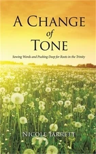 A Change of Tone: Sowing Words and Pushing Deep for Roots in the Trinity (Paperb