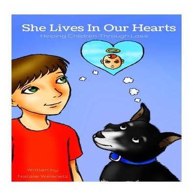 She Lives In Our Hearts: Helping Children Through Prior Sibling Loss by Natalie