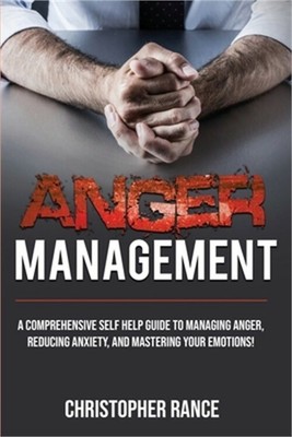 Anger Management: A comprehensive self-help guide to managing anger, reducing an