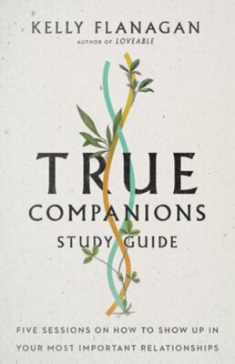 True Companions Study Guide: Five Sessions on How to Show Up in Your Most: New