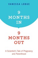 9 Months In, 9 Months Out A Scientist's Tale Of Pregnancy And Parenthood Lobue