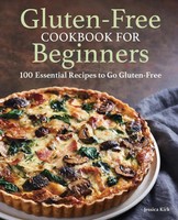 Gluten-Free Cookbook For Beginners 100 Essential Recipes To Go Gluten-Free Kirk