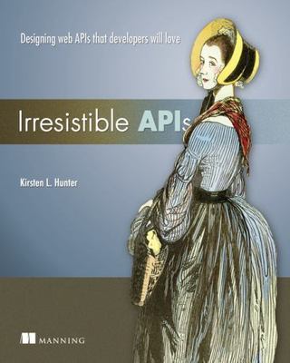 Irresistible APIs: Designing Web APIs That Developers Will Love