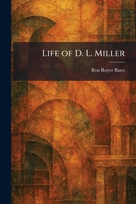 Life of D. L. Miller by Bess Royer Bates Paperback Book
