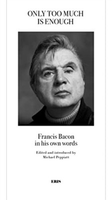 Only Too Much Is Enough: Francis Bacon in his own  by Michael Peppiatt PAPERBACK