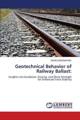 Geotechnical Behavior of Railway Ballast by Gihan Dissanayake Paperback Book