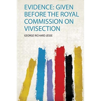 Evidence : Given before the Royal Commission on Vivisec -  NEW George Richard  2