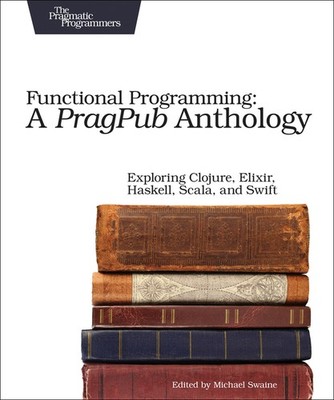 Functional Programming: A Pragpub Anthology: Exploring Cloju...