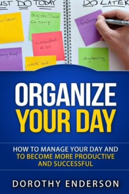 Organize Your Day: How to Manage Your Day and to Become - Paperback NEW Enderson