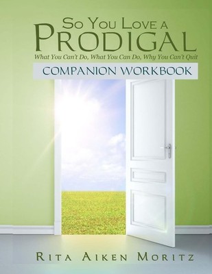 So You Love a Prodigal: What You Can't Do, What You Can Do, Why You Can't Quit: