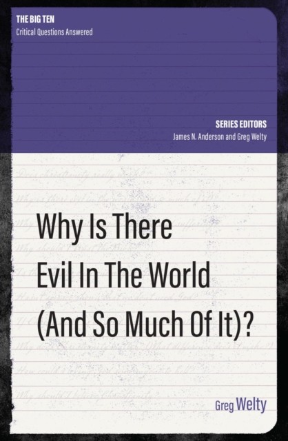 Why Is There Evil in the World (and So Much of It?) by Greg Welty