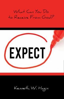 Expect: What Can You Do to Receive from God? by Hagin, Kenneth W.